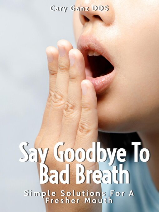 Title details for Say Goodbye to Bad Breath by Cary Ganz D.D.S. - Available